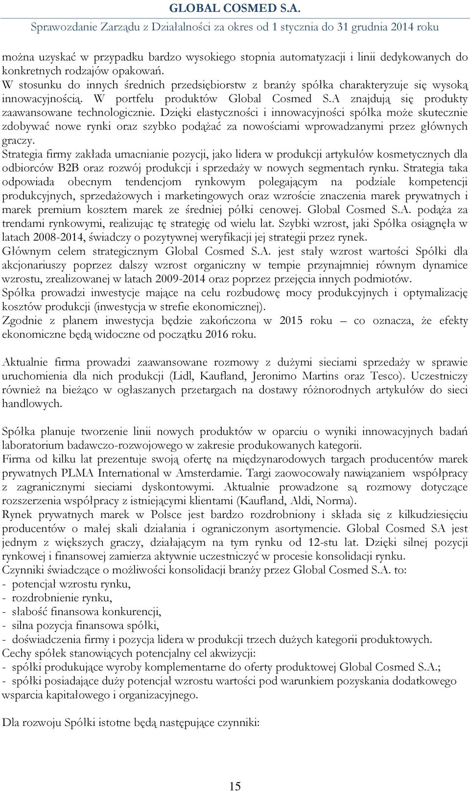 Dzięki elastyczności i innowacyjności spółka może skutecznie zdobywać nowe rynki oraz szybko podążać za nowościami wprowadzanymi przez głównych graczy.