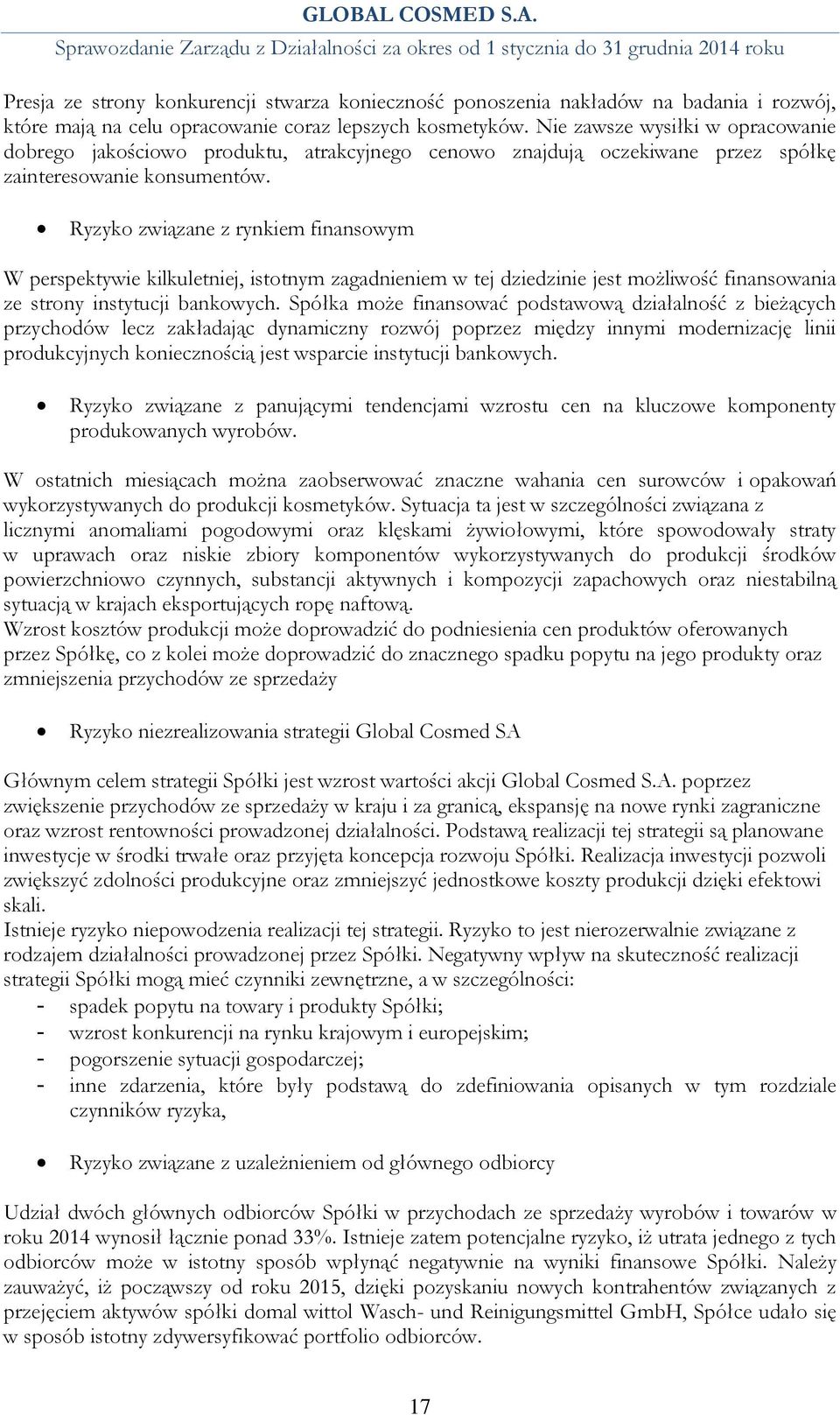 Ryzyko związane z rynkiem finansowym W perspektywie kilkuletniej, istotnym zagadnieniem w tej dziedzinie jest możliwość finansowania ze strony instytucji bankowych.