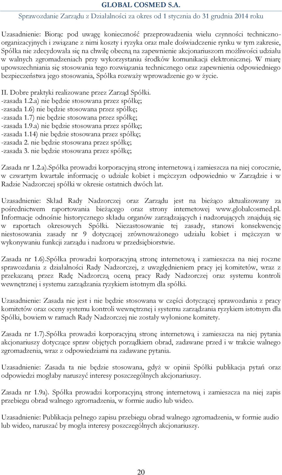 W miarę upowszechniania się stosowania tego rozwiązania technicznego oraz zapewnienia odpowiedniego bezpieczeństwa jego stosowania, Spółka rozważy wprowadzenie go w życie. II.