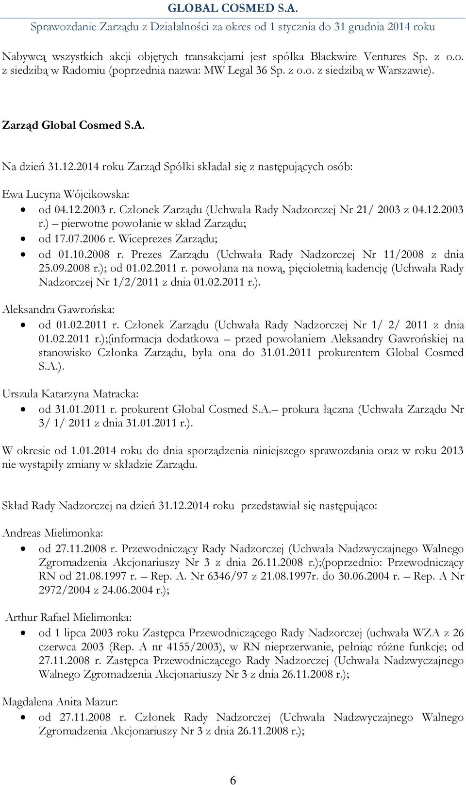 07.2006 r. Wiceprezes Zarządu; od 01.10.2008 r. Prezes Zarządu (Uchwała Rady Nadzorczej Nr 11/2008 z dnia 25.09.2008 r.); od 01.02.2011 r.