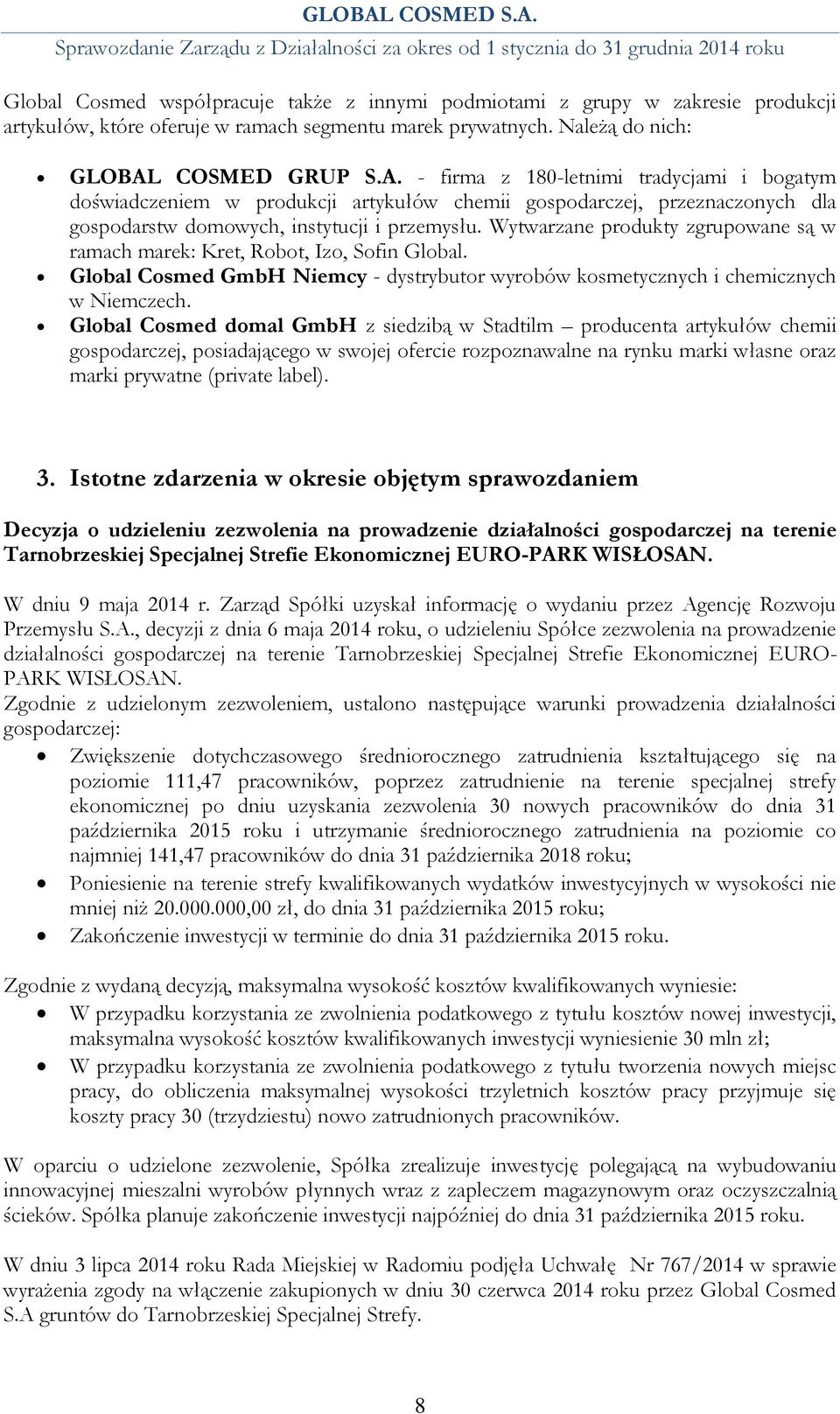 Wytwarzane produkty zgrupowane są w ramach marek: Kret, Robot, Izo, Sofin Global. Global Cosmed GmbH Niemcy - dystrybutor wyrobów kosmetycznych i chemicznych w Niemczech.