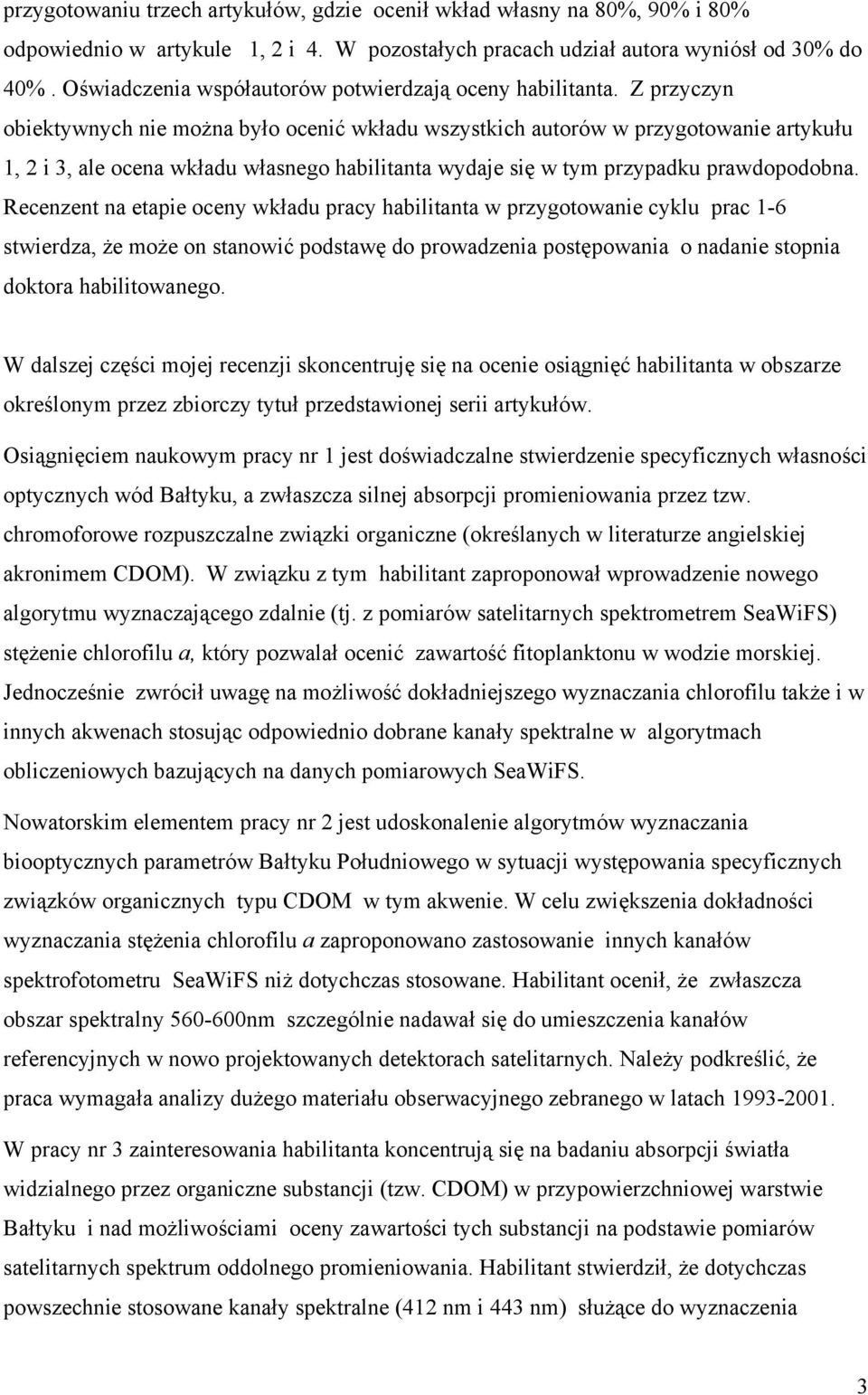 Z przyczyn obiektywnych nie można było ocenić wkładu wszystkich autorów w przygotowanie artykułu 1, 2 i 3, ale ocena wkładu własnego habilitanta wydaje się w tym przypadku prawdopodobna.