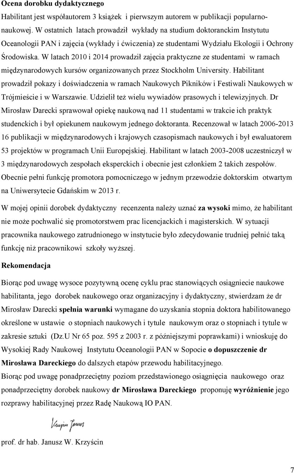 W latach 2010 i 2014 prowadził zajęcia praktyczne ze studentami w ramach międzynarodowych kursów organizowanych przez Stockholm University.