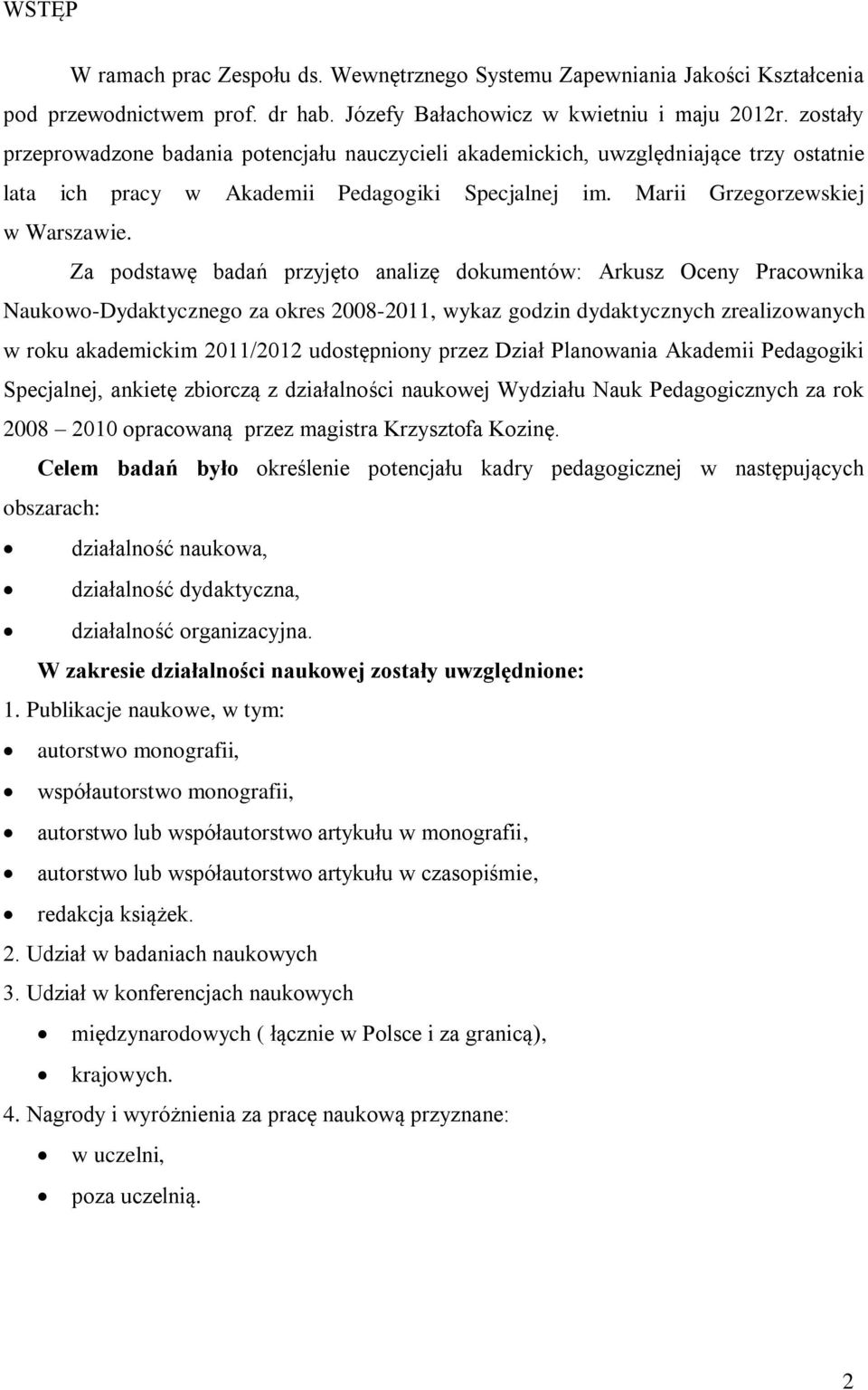 Za podstawę badań przyjęto analizę dokumentów: Arkusz Oceny Pracownika Naukowo-Dydaktycznego za okres 2008-2011, wykaz godzin dydaktycznych zrealizowanych w roku akademickim 2011/2012 udostępniony