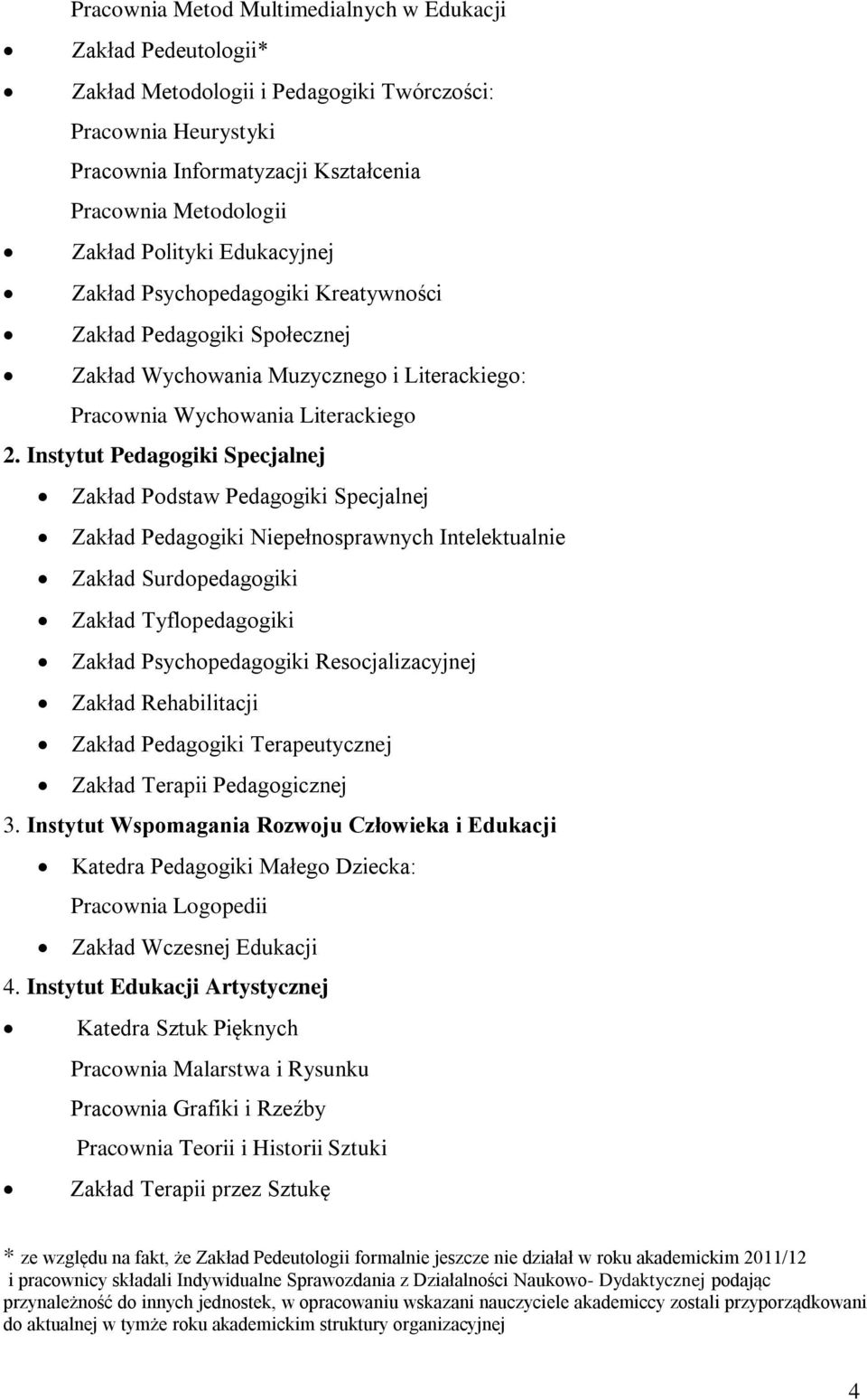 Pedagogiki Specjalnej Zakład Podstaw Pedagogiki Specjalnej Zakład Pedagogiki Niepełnosprawnych Intelektualnie Zakład Surdopedagogiki Zakład Tyflopedagogiki Zakład Psychopedagogiki Resocjalizacyjnej