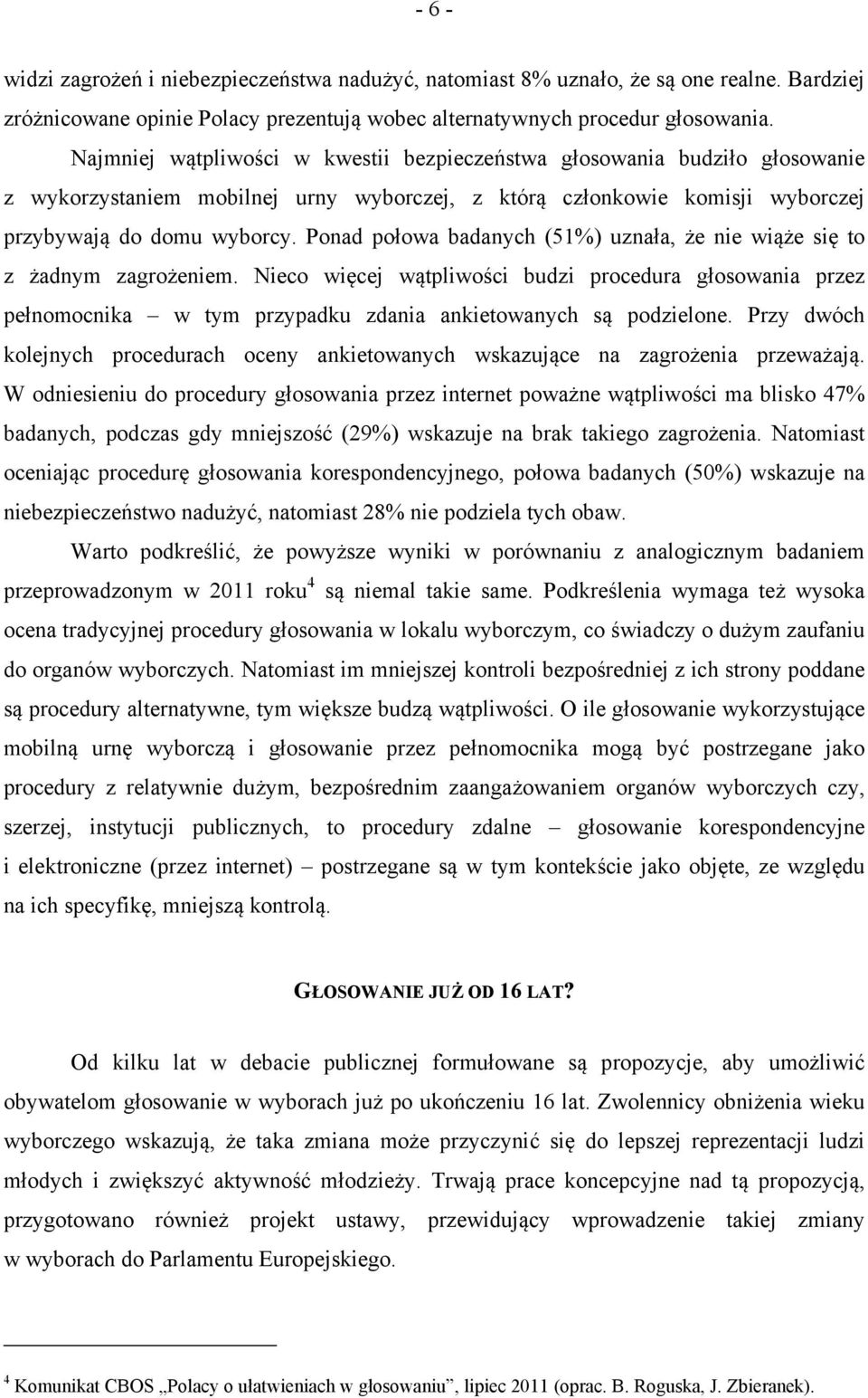 Ponad połowa badanych (51%) uznała, że nie wiąże się to z żadnym zagrożeniem. Nieco więcej wątpliwości budzi procedura głosowania przez pełnomocnika w tym przypadku zdania ankietowanych są podzielone.