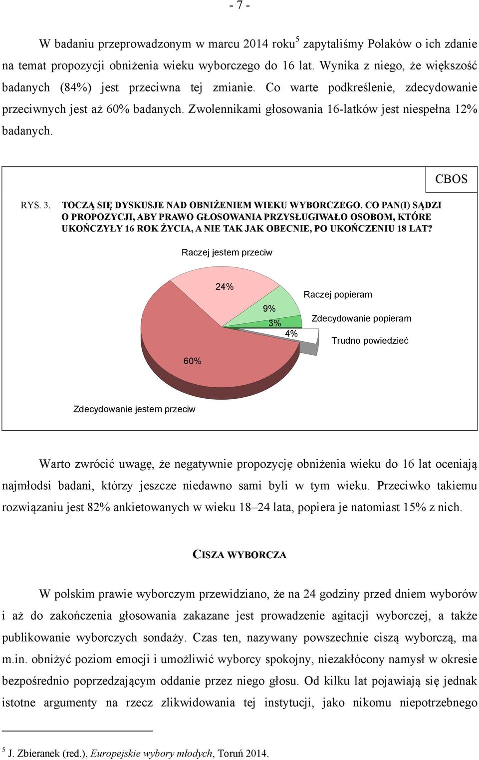 Zwolennikami głosowania 16-latków jest niespełna 12% badanych. CBOS RYS. 3. TOCZĄ SIĘ DYSKUSJE NAD OBNIŻENIEM WIEKU WYBORCZEGO.