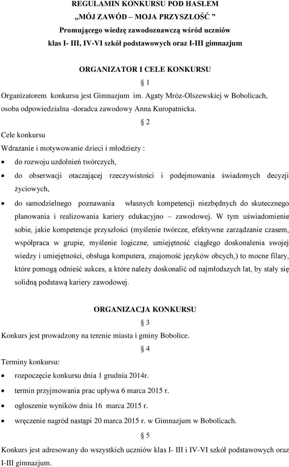 2 Cele konkursu Wdrażanie i motywowanie dzieci i młodzieży : do rozwoju uzdolnień twórczych, do obserwacji otaczającej rzeczywistości i podejmowania świadomych decyzji życiowych, do samodzielnego