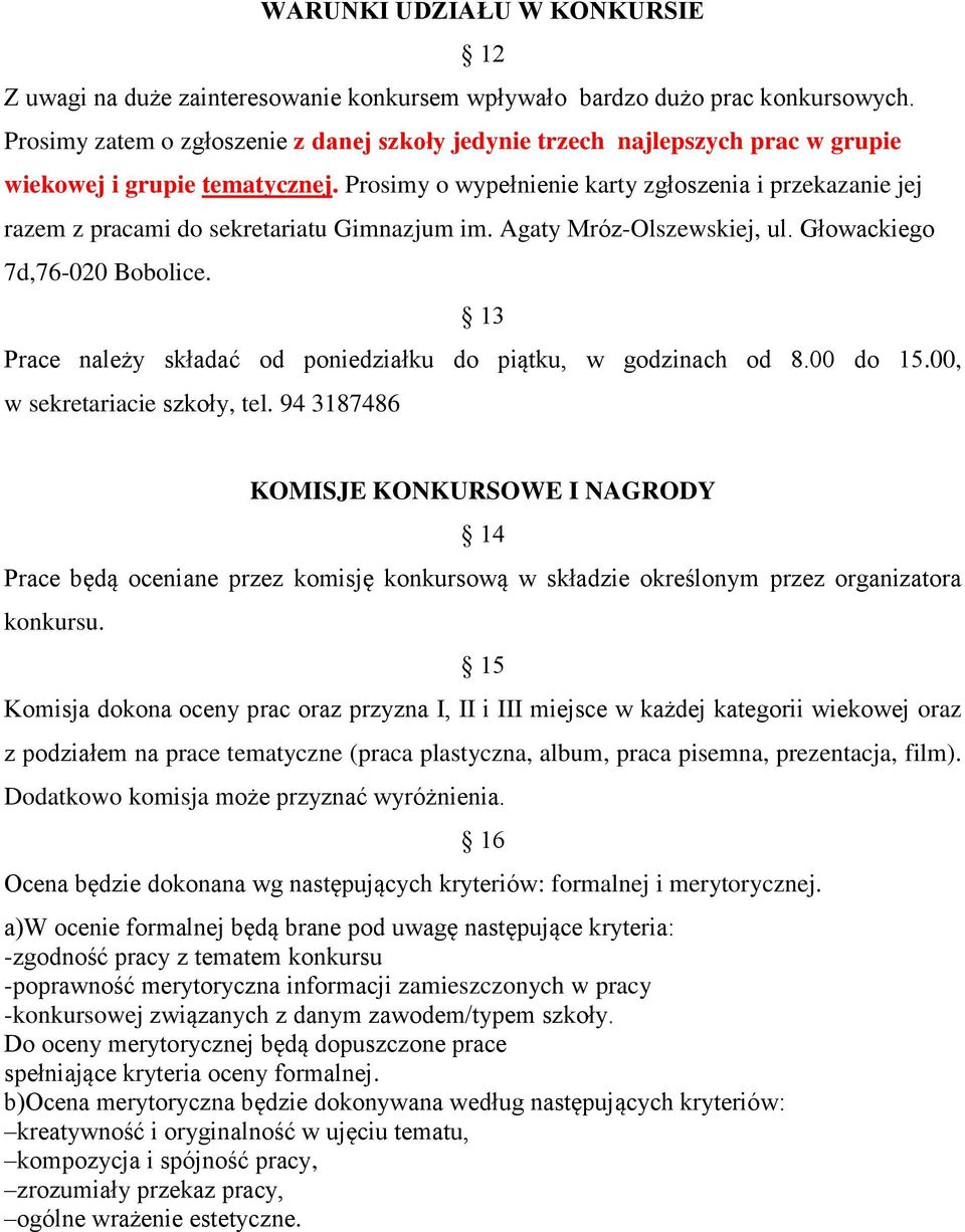 Prosimy o wypełnienie karty zgłoszenia i przekazanie jej razem z pracami do sekretariatu Gimnazjum im. Agaty Mróz-Olszewskiej, ul. Głowackiego 7d,76-020 Bobolice.