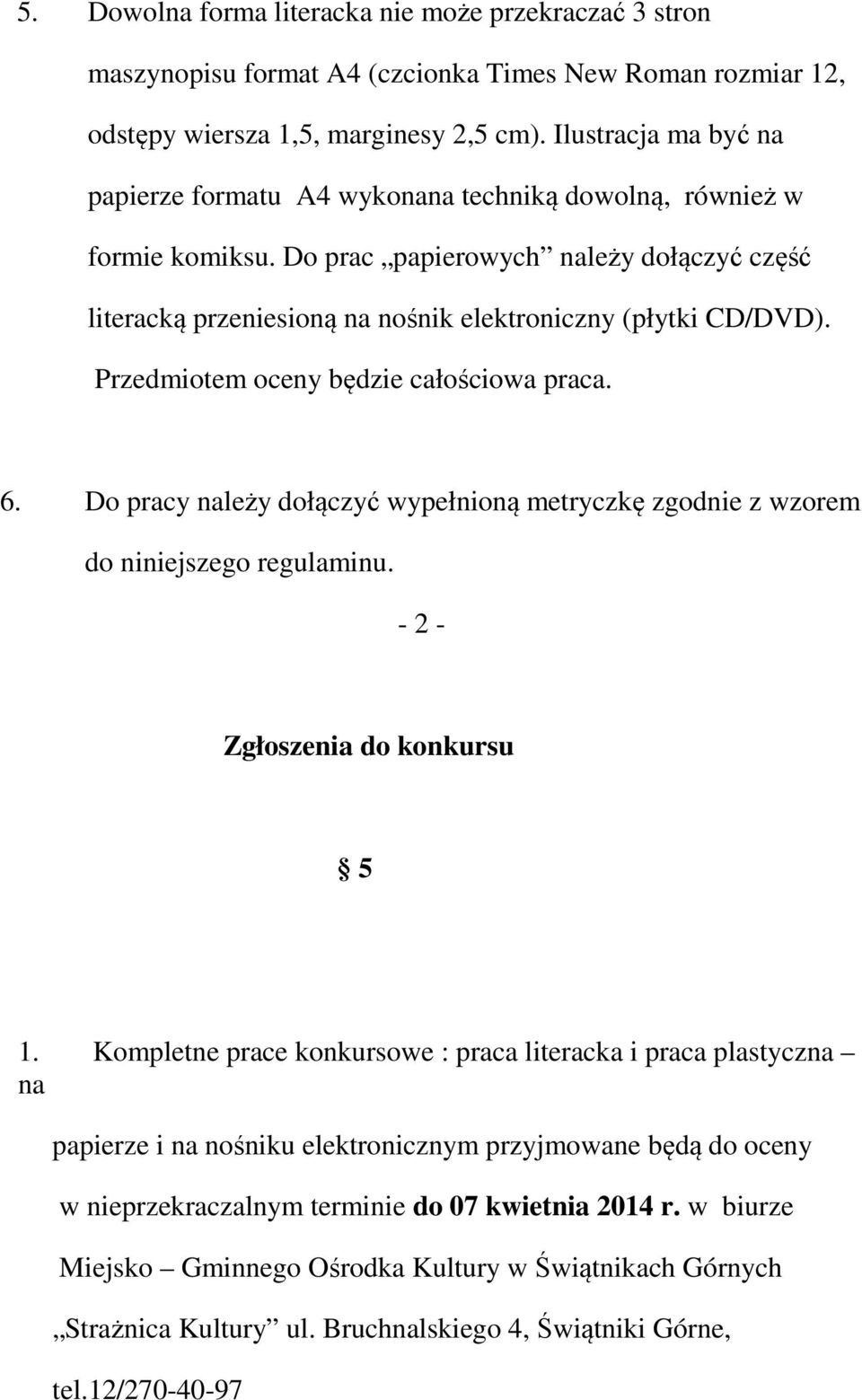 Przedmiotem oceny będzie całościowa praca. 6. Do pracy należy dołączyć wypełnioną metryczkę zgodnie z wzorem do niniejszego regulaminu. - 2 - Zgłoszenia do konkursu 5 1.