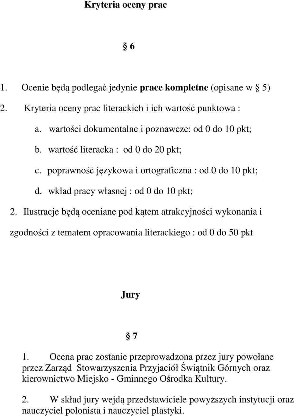 wkład pracy własnej : od 0 do 10 pkt; 2. Ilustracje będą oceniane pod kątem atrakcyjności wykonania i zgodności z tematem opracowania literackiego : od 0 do 50 pkt Jury 7 1.