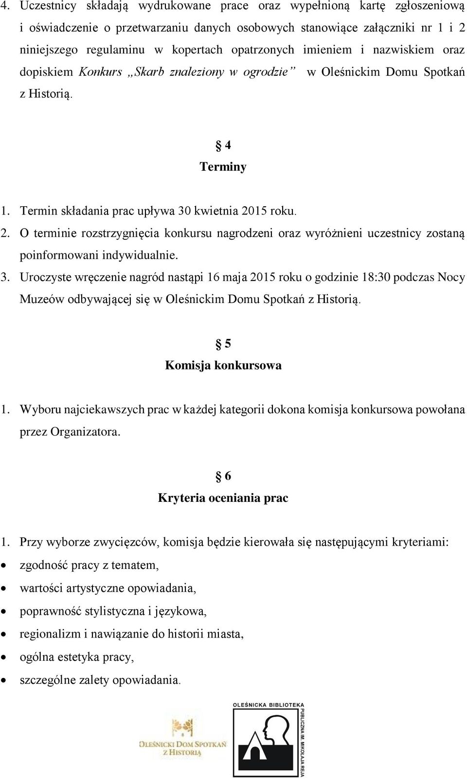 15 roku. 2. O terminie rozstrzygnięcia konkursu nagrodzeni oraz wyróżnieni uczestnicy zostaną poinformowani indywidualnie. 3.