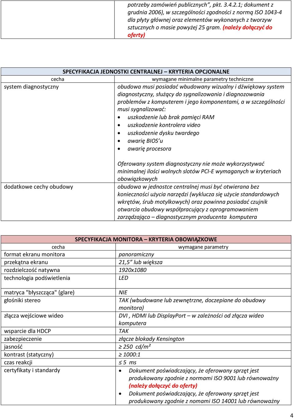 (należy dołączyć do SPECYFIKACJA JEDNOSTKI CENTRALNEJ KRYTERIA OPCJONALNE wymagane minimalne parametry techniczne system diagnostyczny obudowa musi posiadać wbudowany wizualny i dźwiękowy system