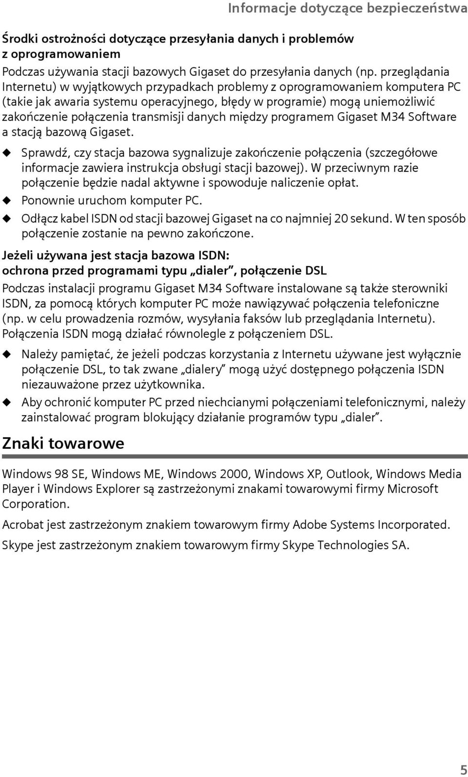 danych między programem Gigaset M34 Software astacją bazową Gigaset. Sprawdź, czy stacja bazowa sygnalizje zakończenie połączenia (szczegółowe informacje zawiera instrkcja obsłgi stacji bazowej).