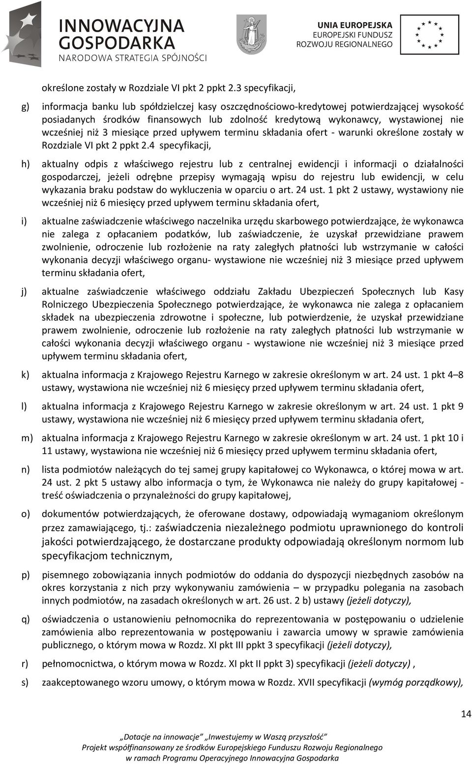 wcześniej niż 3 miesiące przed upływem terminu składania ofert - warunki 4 specyfikacji, h) aktualny odpis z właściwego rejestru lub z centralnej ewidencji i informacji o działalności gospodarczej,