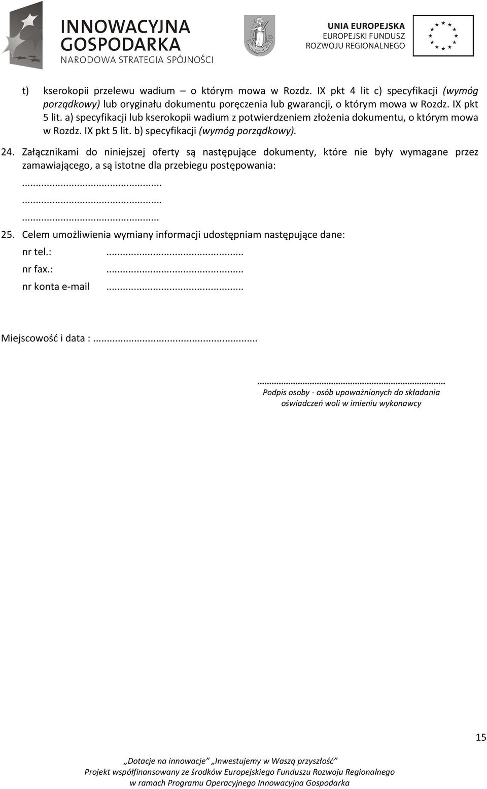 Załącznikami do niniejszej oferty są następujące dokumenty, które nie były wymagane przez zamawiającego, a są istotne dla przebiegu postępowania:......... 5.