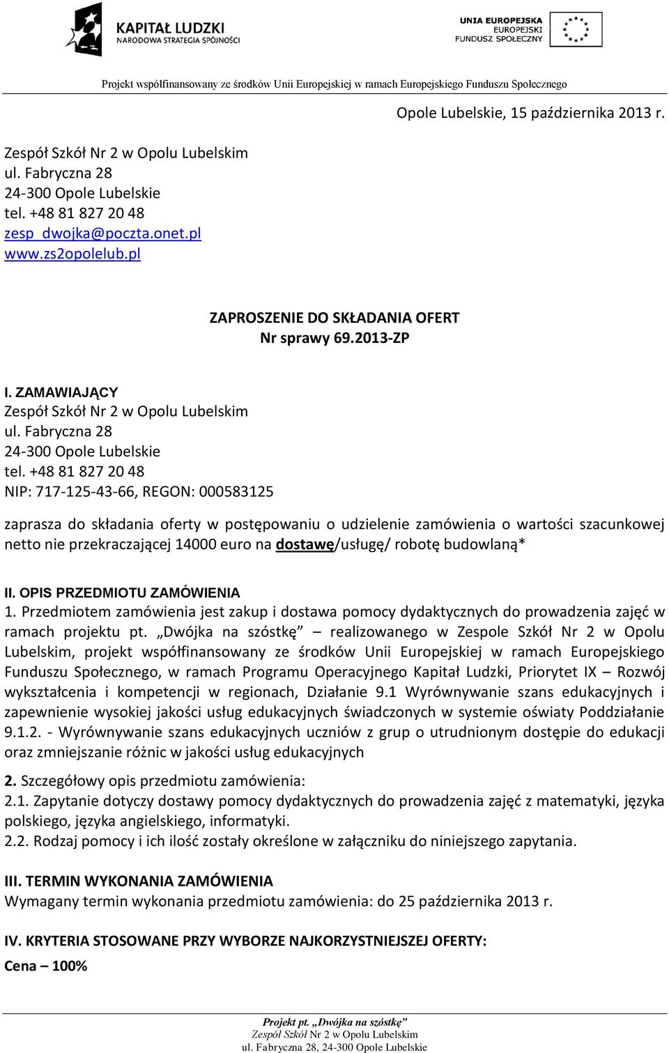 robotę budowlaną* II. OPIS PRZEDMIOTU ZAMÓWIENIA 1. Przedmiotem zamówienia jest zakup i dostawa pomocy dydaktycznych do prowadzenia zajęd w ramach projektu pt.