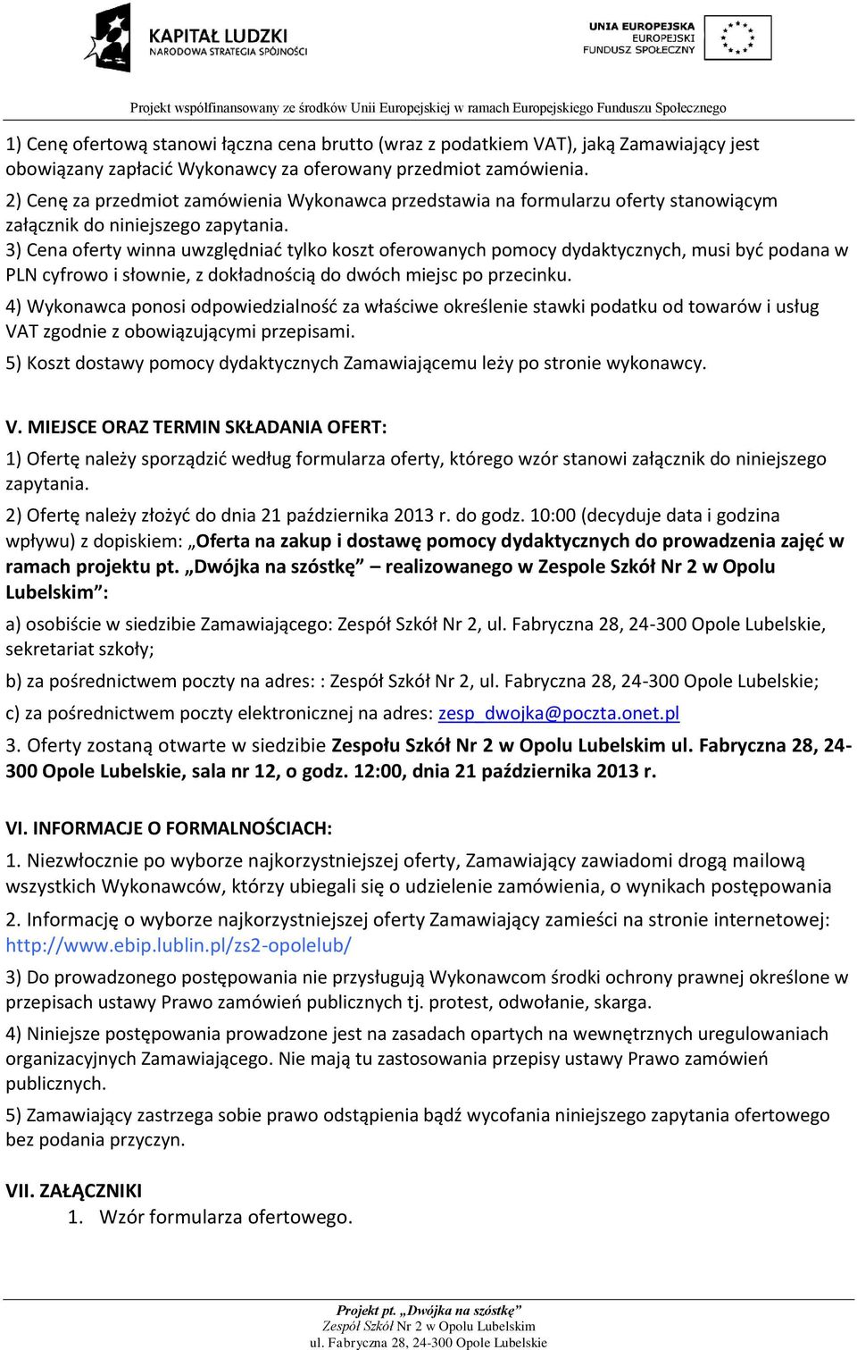 3) Cena oferty winna uwzględniad tylko koszt oferowanych pomocy dydaktycznych, musi byd podana w PLN cyfrowo i słownie, z dokładnością do dwóch miejsc po przecinku.