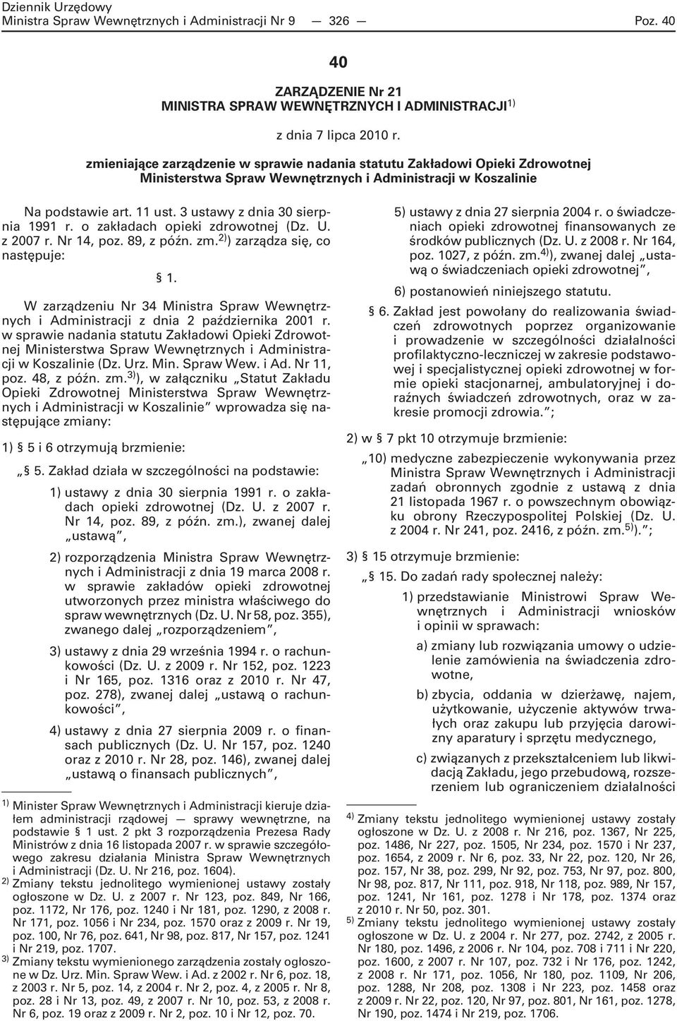 o zakładach opieki zdrowotnej (Dz. U. z 2007 r. Nr 14, poz. 89, z późn. zm. 2) ) zarządza się, co następuje: 1.