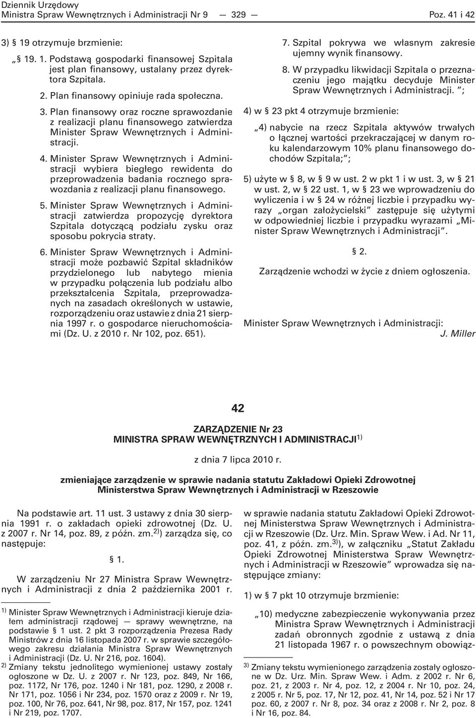 Minister Spraw Wewnętrznych i Administracji wybiera biegłego rewidenta do przeprowadzenia badania rocznego sprawozdania z realizacji planu finansowego. 5.