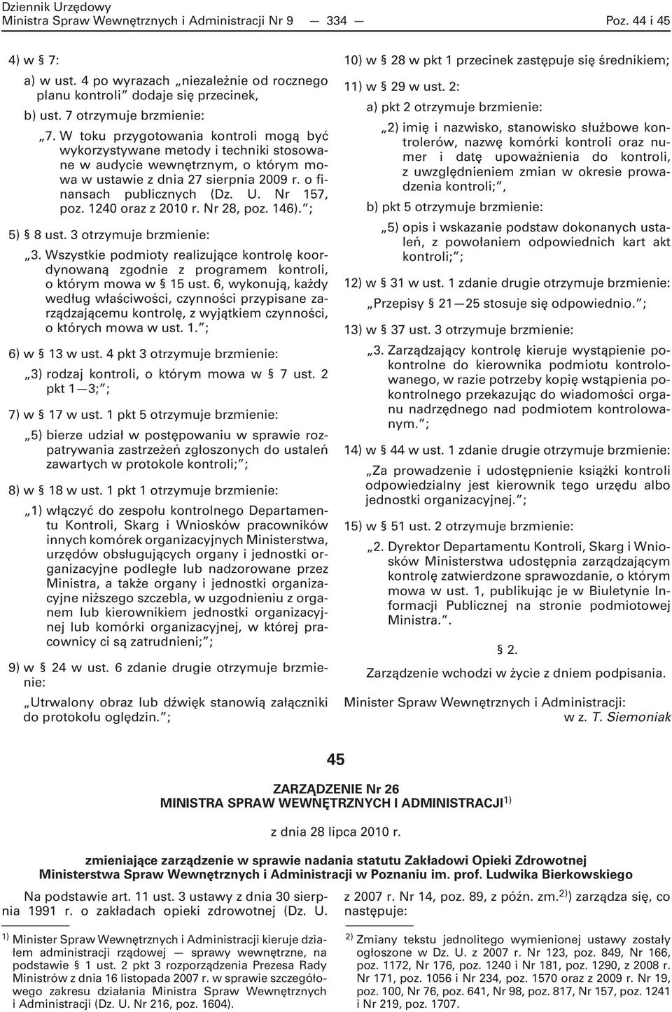 1240 oraz z 2010 r. Nr 28, poz. 146). ; 5) 8 ust. 3 otrzymuje brzmienie: 3. Wszystkie podmioty realizujące kontrolę koordynowaną zgodnie z programem kontroli, o którym mowa w 15 ust.