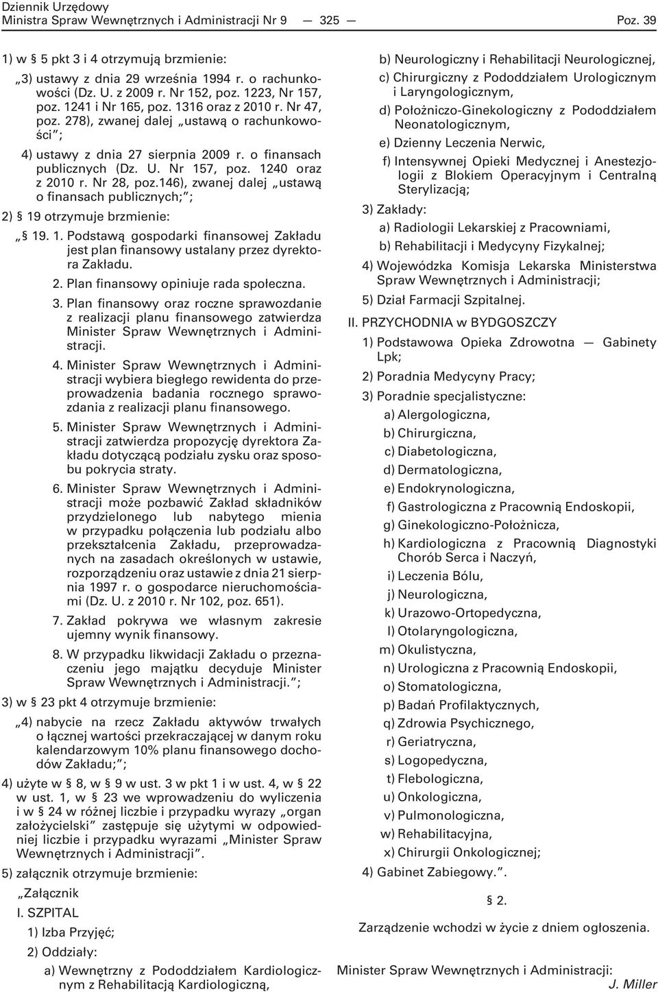 Nr 28, poz.146), zwanej dalej ustawą o finansach publicznych; ; 2) 19 otrzymuje brzmienie: 19. 1. Podstawą gospodarki finansowej Zakładu jest plan finansowy ustalany przez dyrektora Zakładu. 2. Plan finansowy opiniuje rada społeczna.