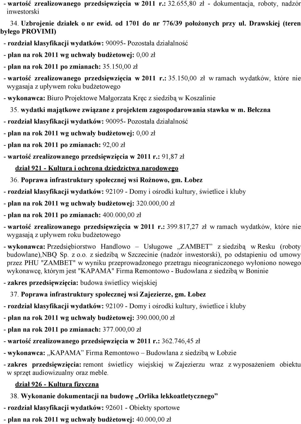 150,00 ł - wartość realiowanego predsięwięcia w 2011 r.: 35.150,00 ł w ramach wydatków, które nie wygasaja upływem roku budżetowego - wykonawca: Biuro Projektowe Małgorata Kręc siedibą w Kosalinie 35.