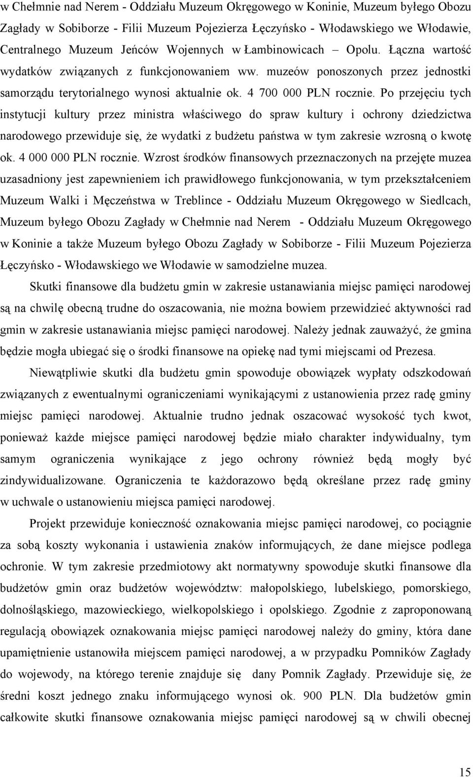 Po przejęciu tych instytucji kultury przez ministra właściwego do spraw kultury i ochrony dziedzictwa narodowego przewiduje się, że wydatki z budżetu państwa w tym zakresie wzrosną o kwotę ok.