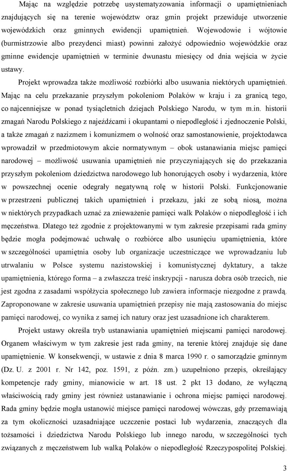 Wojewodowie i wójtowie (burmistrzowie albo prezydenci miast) powinni założyć odpowiednio wojewódzkie oraz gminne ewidencje upamiętnień w terminie dwunastu miesięcy od dnia wejścia w życie ustawy.