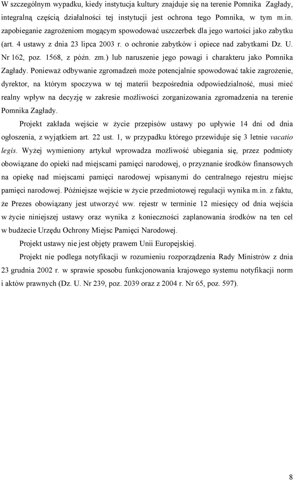 Ponieważ odbywanie zgromadzeń może potencjalnie spowodować takie zagrożenie, dyrektor, na którym spoczywa w tej materii bezpośrednia odpowiedzialność, musi mieć realny wpływ na decyzję w zakresie