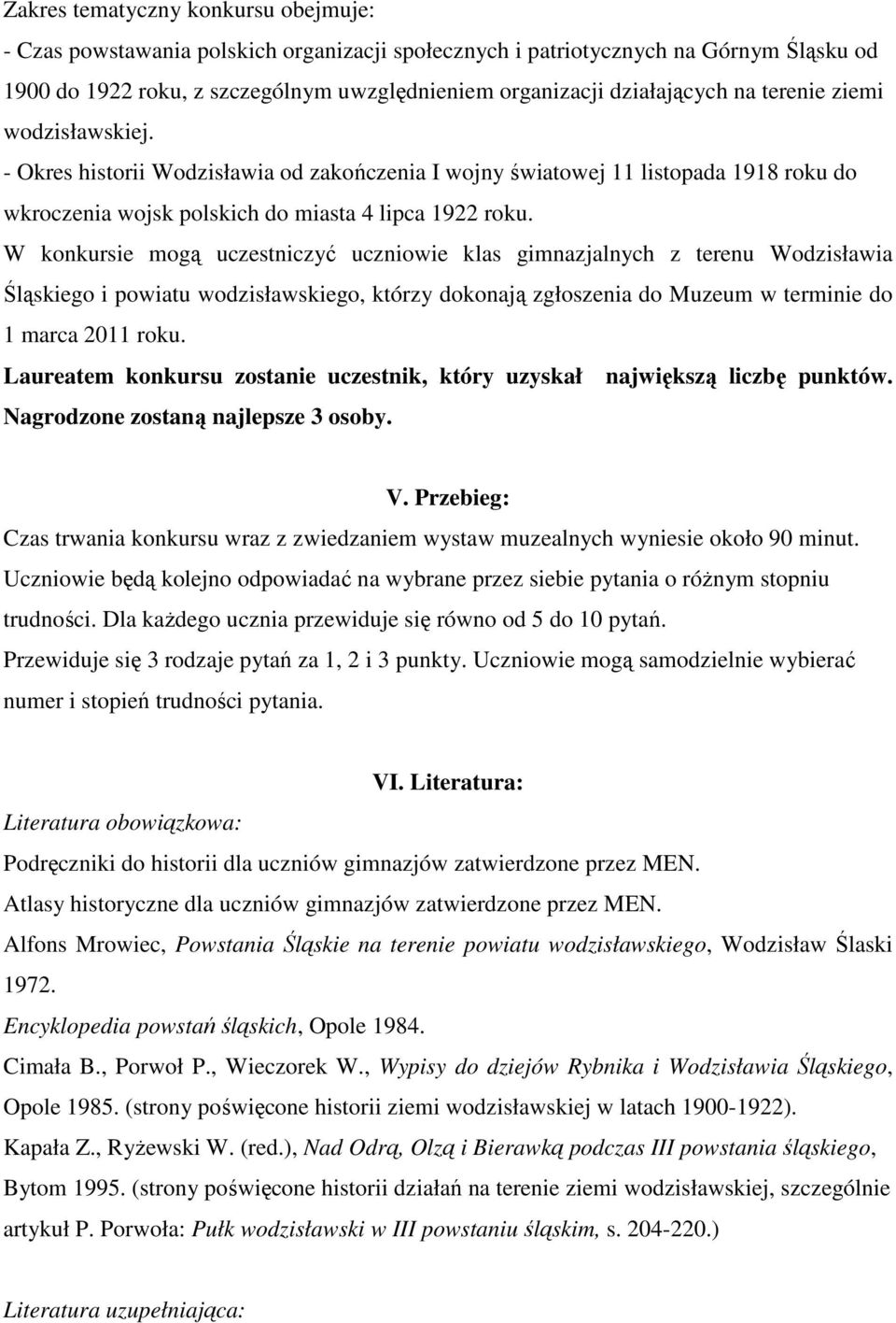 W konkursie mogą uczestniczyć uczniowie klas gimnazjalnych z terenu Wodzisławia Śląskiego i powiatu wodzisławskiego, którzy dokonają zgłoszenia do Muzeum w terminie do 1 marca 2011 roku.