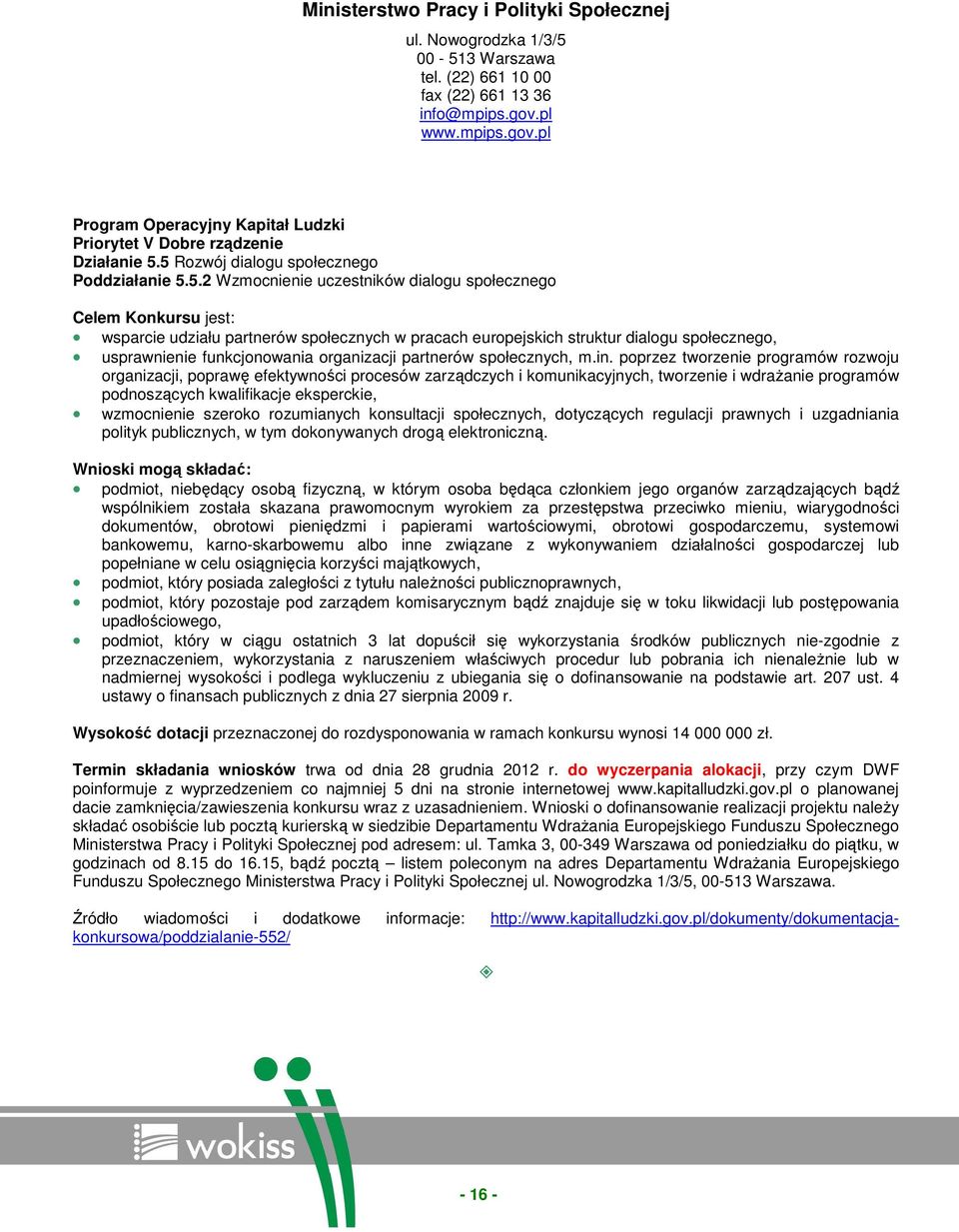 5 Rozwój dialogu społecznego Poddziałanie 5.5.2 Wzmocnienie uczestników dialogu społecznego Celem Konkursu jest: wsparcie udziału partnerów społecznych w pracach europejskich struktur dialogu