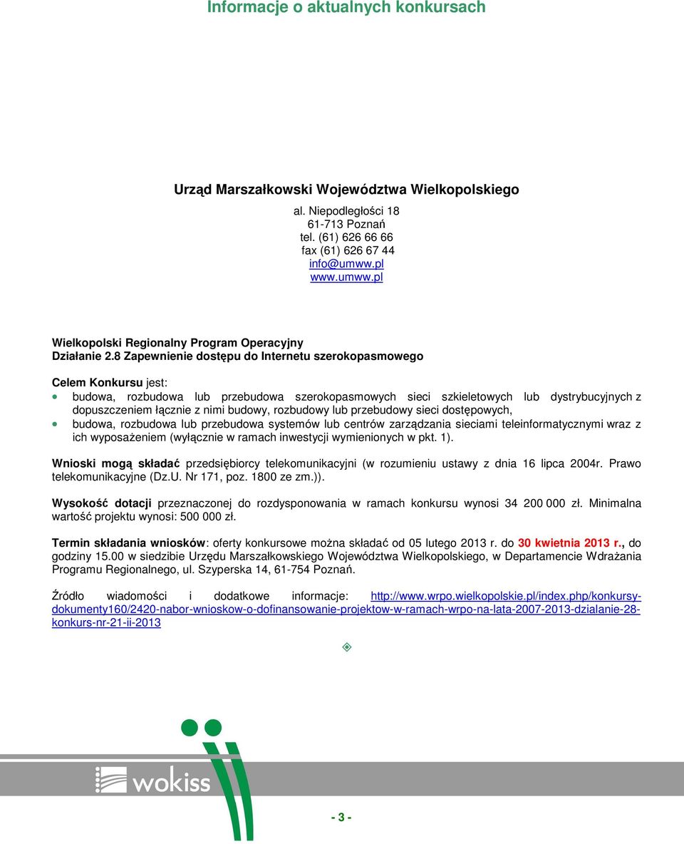 8 Zapewnienie dostępu do Internetu szerokopasmowego Celem Konkursu jest: budowa, rozbudowa lub przebudowa szerokopasmowych sieci szkieletowych lub dystrybucyjnych z dopuszczeniem łącznie z nimi