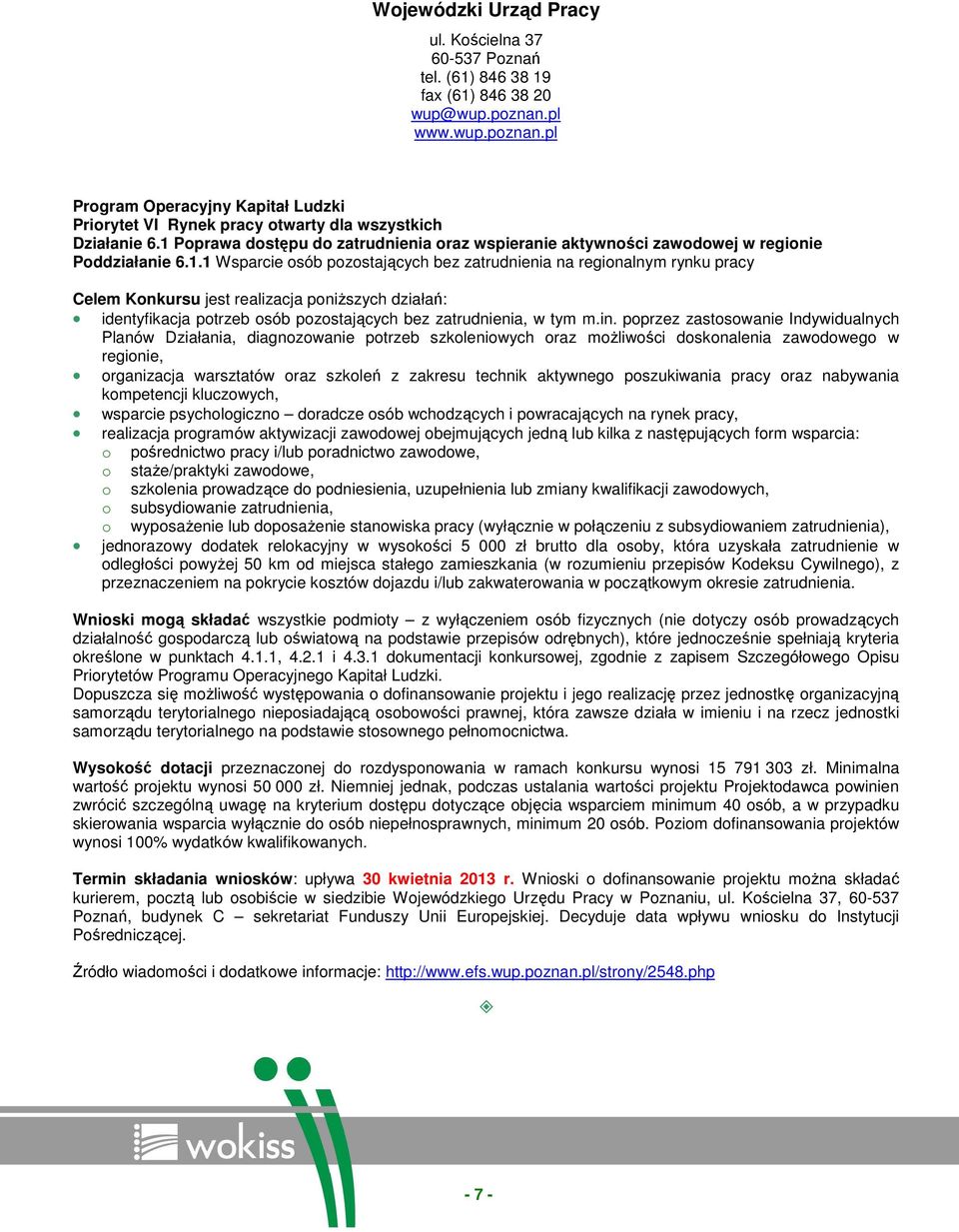 1 Poprawa dostępu do zatrudnienia oraz wspieranie aktywności zawodowej w regionie Poddziałanie 6.1.1 Wsparcie osób pozostających bez zatrudnienia na regionalnym rynku pracy Celem Konkursu jest realizacja poniŝszych działań: identyfikacja potrzeb osób pozostających bez zatrudnienia, w tym m.