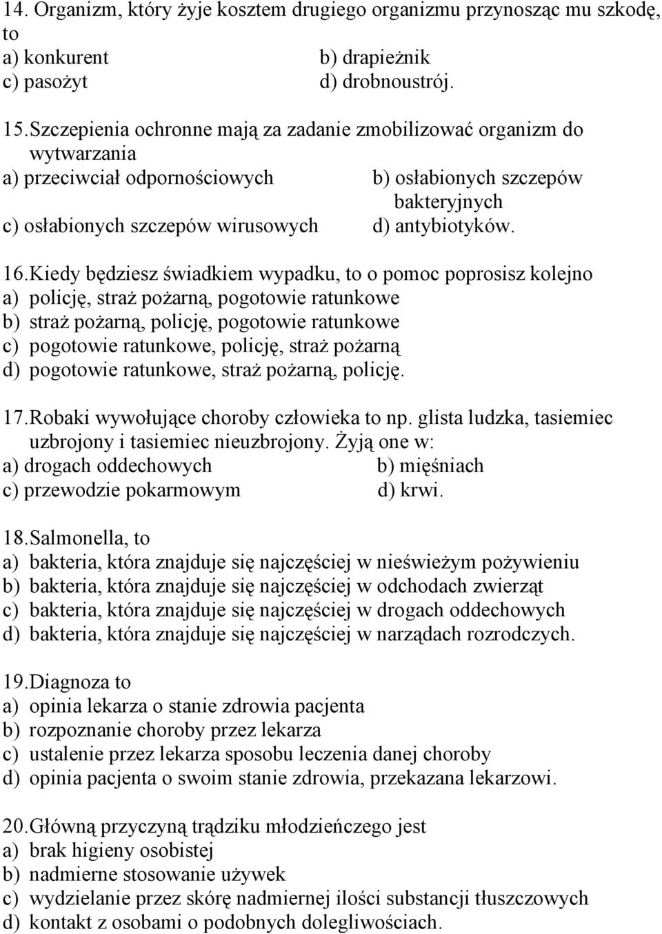 Kiedy będziesz świadkiem wypadku, to o pomoc poprosisz kolejno a) policję, straŝ poŝarną, pogotowie ratunkowe b) straŝ poŝarną, policję, pogotowie ratunkowe c) pogotowie ratunkowe, policję, straŝ