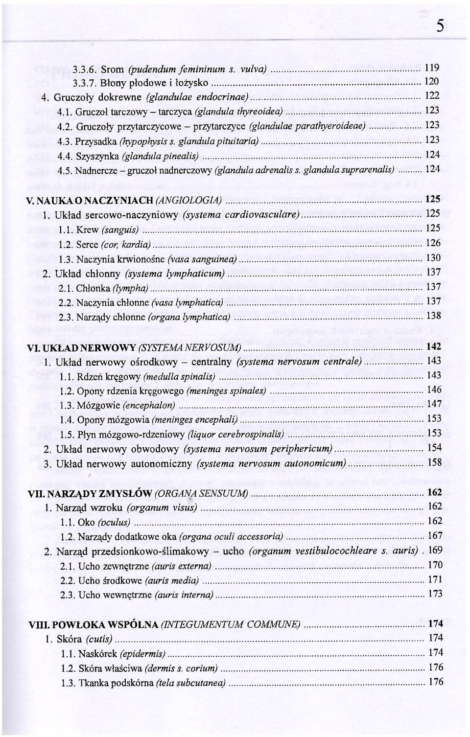 NAUKA O NACZYNIACH (ANGIOLOGIA) 125 1. Układ sercowo-naczyniowy (systema cardiovasculare) 125 1.1. Krew (sanguis) 125 1.2. Serce (cor, kardia) 126 1.3. Naczynia krwionośne (vasa sangidnea) 130 2.
