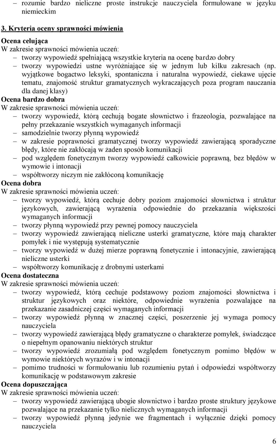 wyjątkowe bogactwo leksyki, spontaniczna i naturalna wypowiedź, ciekawe ujęcie tematu, znajomość struktur gramatycznych wykraczających poza program nauczania dla danej klasy) Ocena bardzo dobra