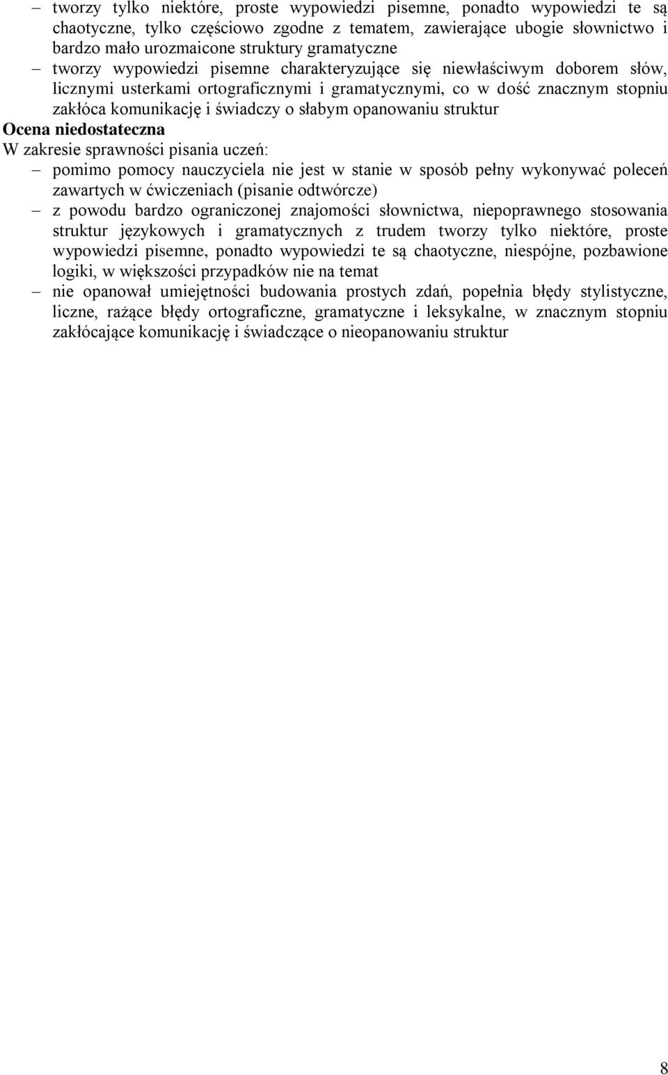 opanowaniu struktur Ocena niedostateczna pomimo pomocy nauczyciela nie jest w stanie w sposób pełny wykonywać poleceń zawartych w ćwiczeniach (pisanie odtwórcze) z powodu bardzo ograniczonej