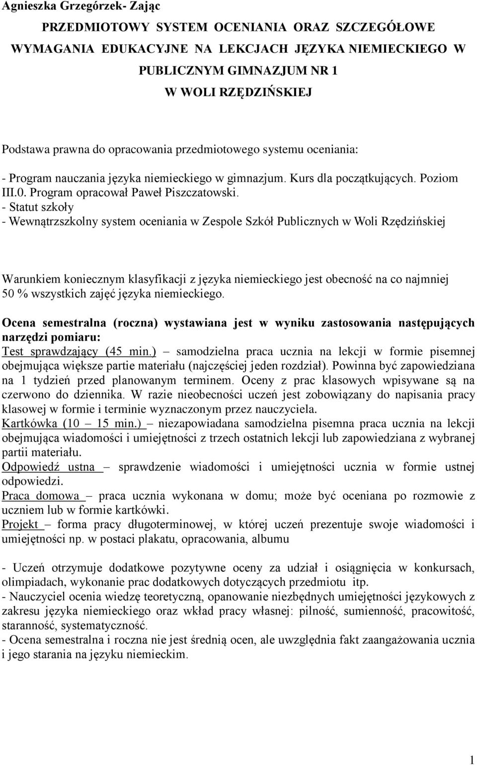 - Statut szkoły - Wewnątrzszkolny system oceniania w Zespole Szkół Publicznych w Woli Rzędzińskiej Warunkiem koniecznym klasyfikacji z języka niemieckiego jest obecność na co najmniej 50 % wszystkich