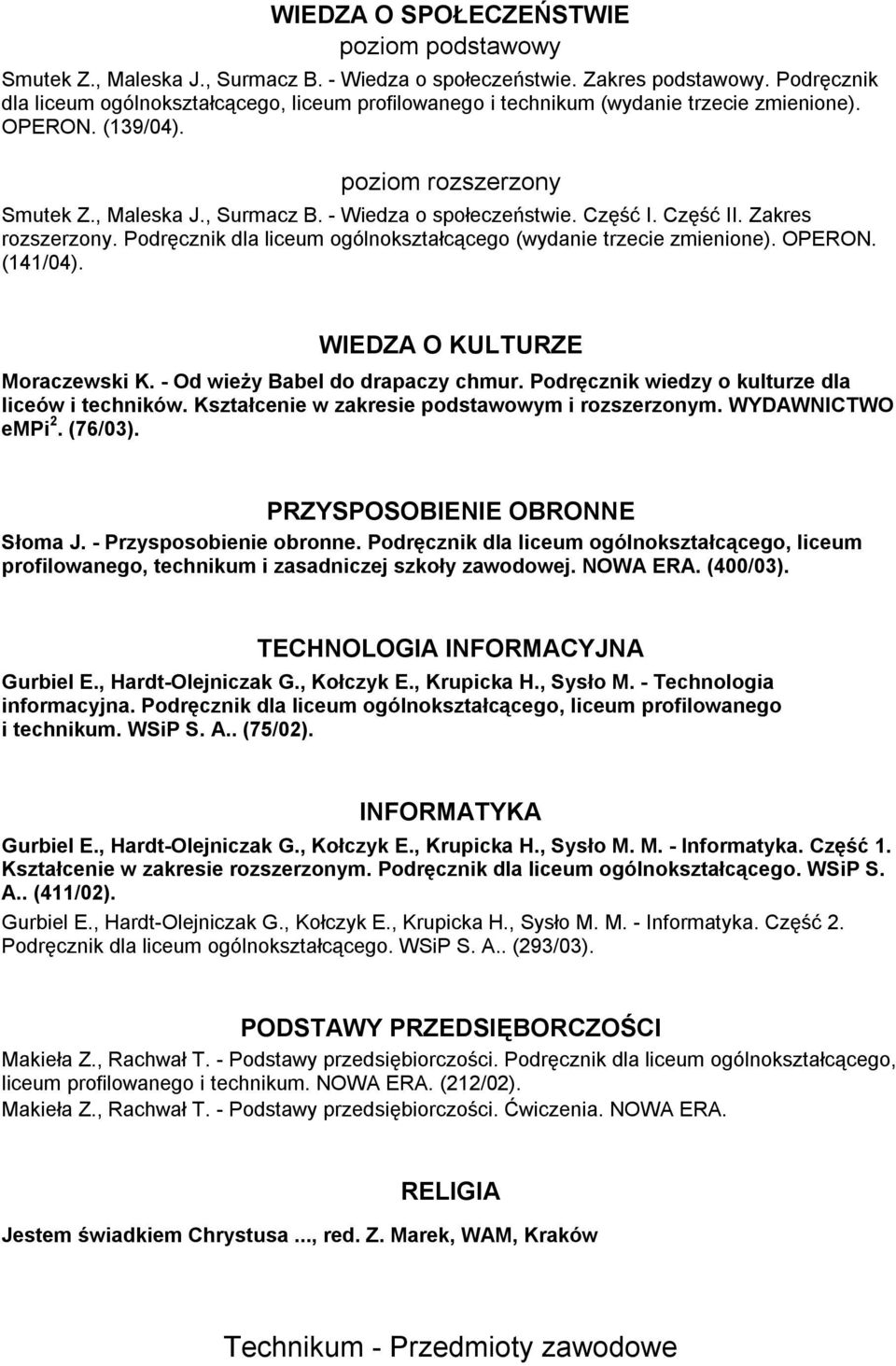 - Wiedza o społeczeństwie. Część I. Część II. Zakres rozszerzony. Podręcznik dla liceum ogólnokształcącego (wydanie trzecie zmienione). OPERON. (141/04). WIEDZA O KULTURZE Moraczewski K.