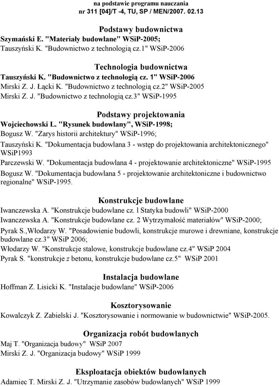 "Rysunek budowlany", WSiP-1998; Bogusz W. "Zarys historii architektury" WSiP-1996; Tauszyński K. "Dokumentacja budowlana 3 - wstęp do projektowania architektonicznego" WSiP1993 Parczewski W.