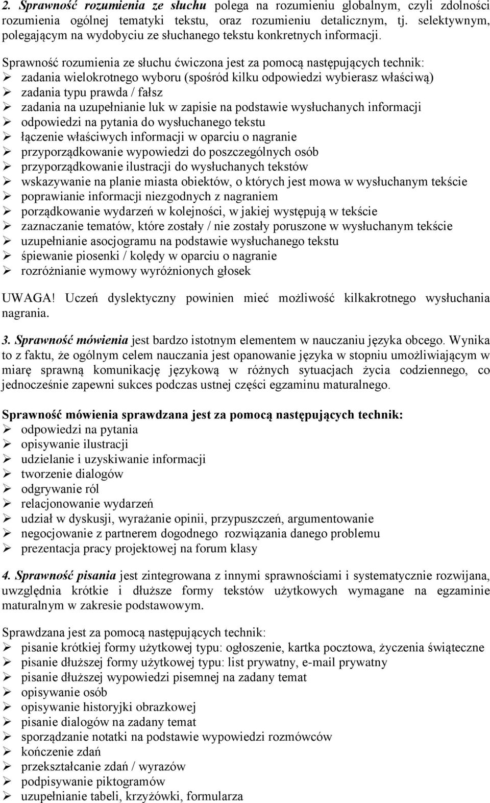 Sprawność rozumienia ze słuchu ćwiczona jest za pomocą następujących technik: zadania wielokrotnego wyboru (spośród kilku odpowiedzi wybierasz właściwą) zadania typu prawda / fałsz zadania na