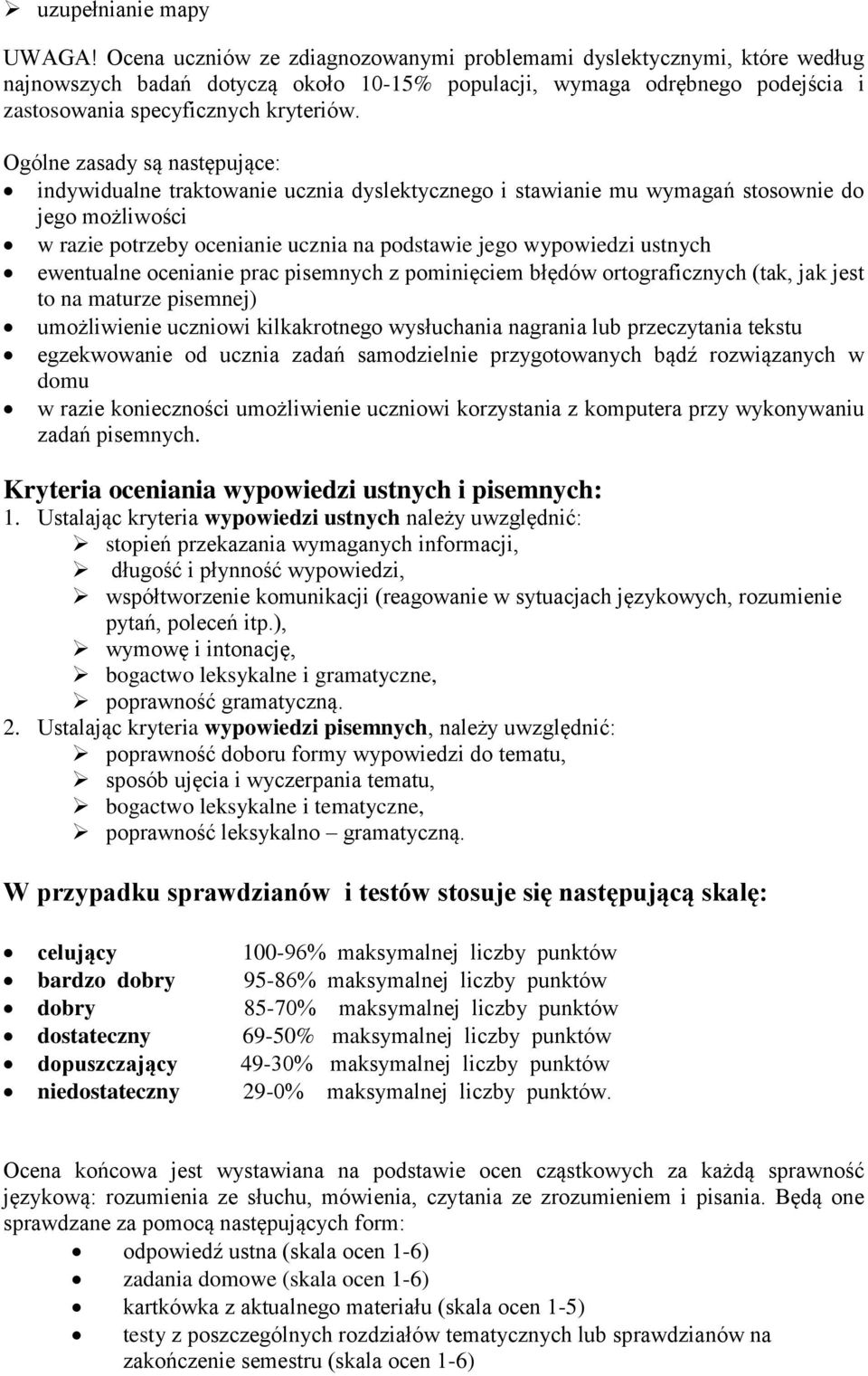 Ogólne zasady są następujące: indywidualne traktowanie ucznia dyslektycznego i stawianie mu wymagań stosownie do jego możliwości w razie potrzeby ocenianie ucznia na podstawie jego wypowiedzi ustnych