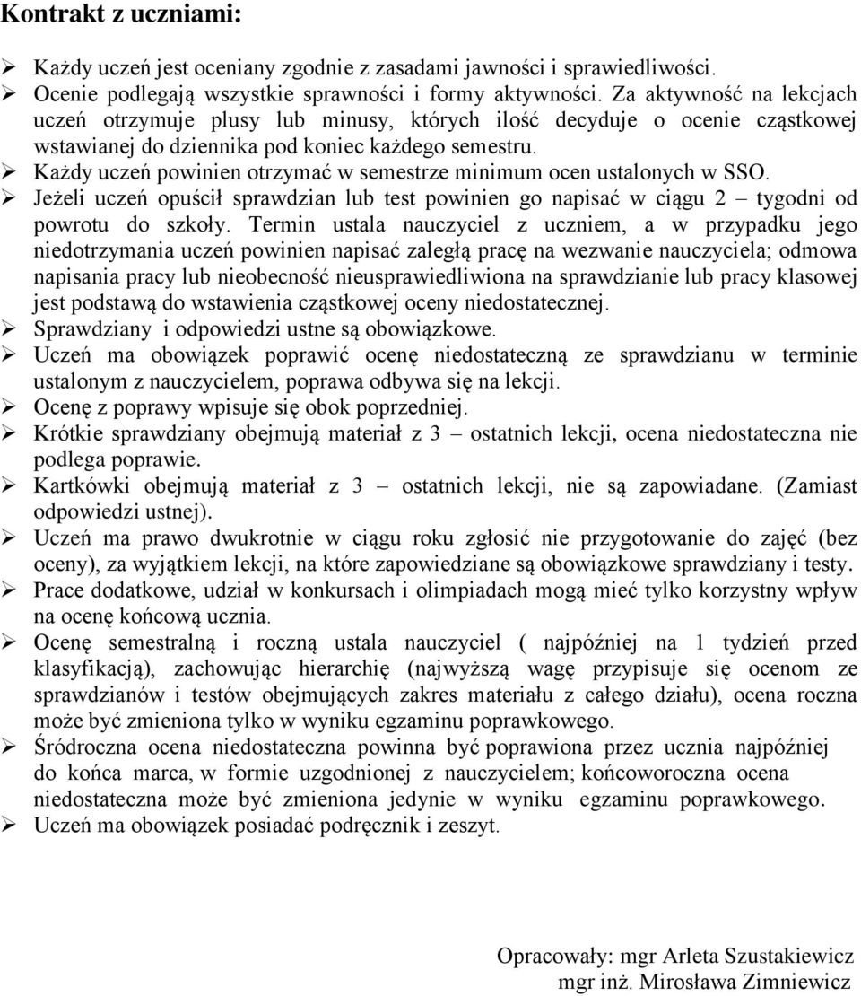 Każdy uczeń powinien otrzymać w semestrze minimum ocen ustalonych w SSO. Jeżeli uczeń opuścił sprawdzian lub test powinien go napisać w ciągu 2 tygodni od powrotu do szkoły.