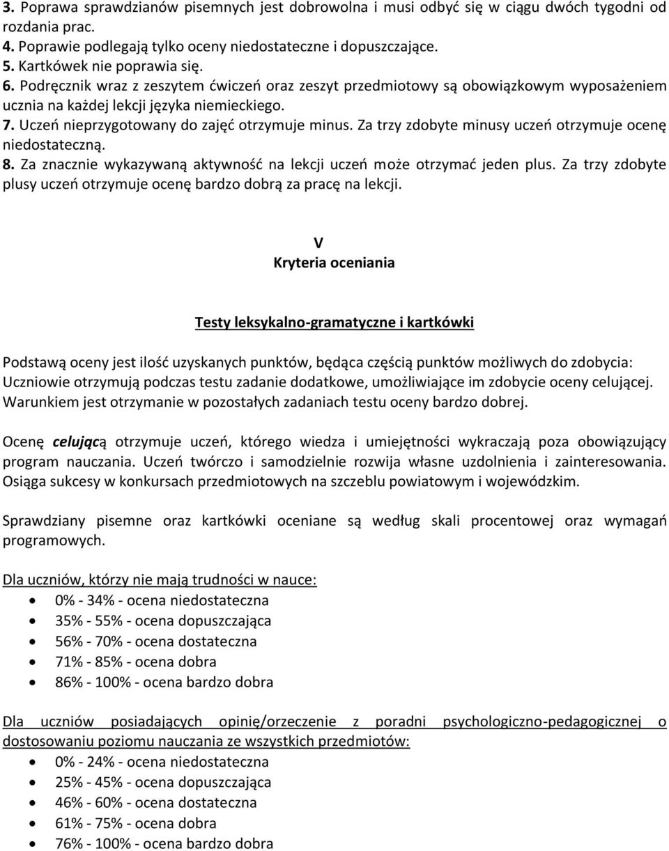 Uczeń nieprzygotowany do zajęć otrzymuje minus. Za trzy zdobyte minusy uczeń otrzymuje ocenę niedostateczną. 8. Za znacznie wykazywaną aktywność na lekcji uczeń może otrzymać jeden plus.