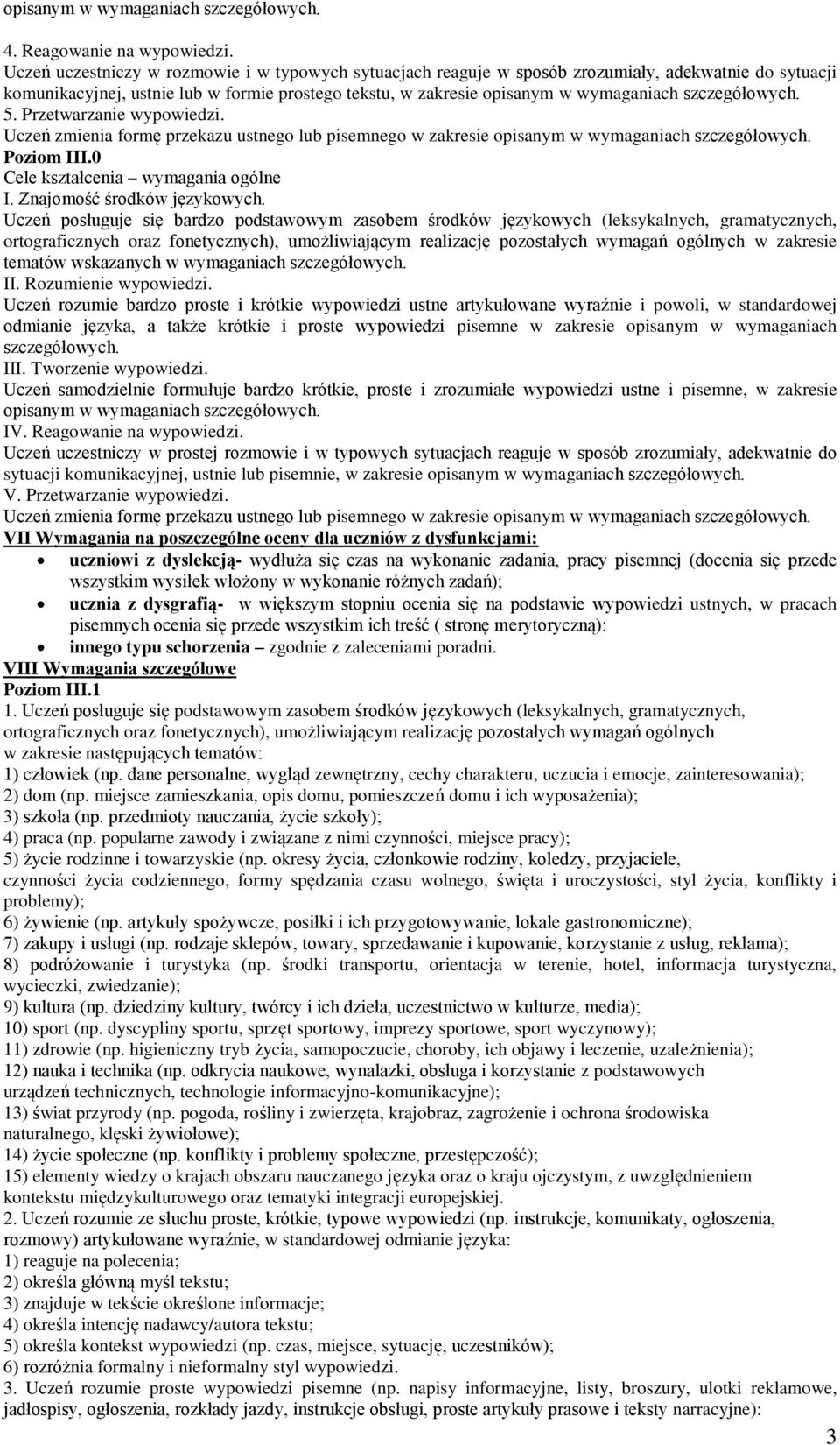 szczegółowych. 5. Przetwarzanie wypowiedzi. Uczeń zmienia formę przekazu ustnego lub pisemnego w zakresie opisanym w wymaganiach szczegółowych. Poziom III.0 Cele kształcenia wymagania ogólne I.