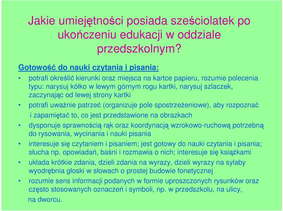 strony kartki potrafi uwaŝnie patrzeć (organizuje pole spostrzeŝeniowe), aby rozpoznać i zapamiętać to, co jest przedstawione na obrazkach dysponuje sprawnością rąk oraz koordynacją wzrokowo-ruchową