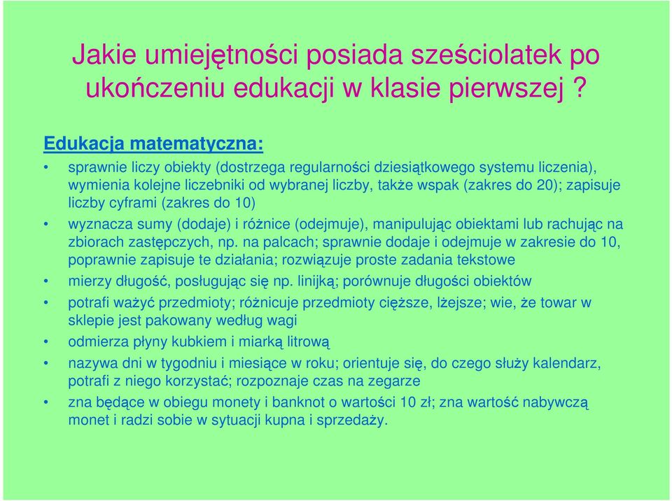 cyframi (zakres do 10) wyznacza sumy (dodaje) i róŝnice (odejmuje), manipulując obiektami lub rachując na zbiorach zastępczych, np.