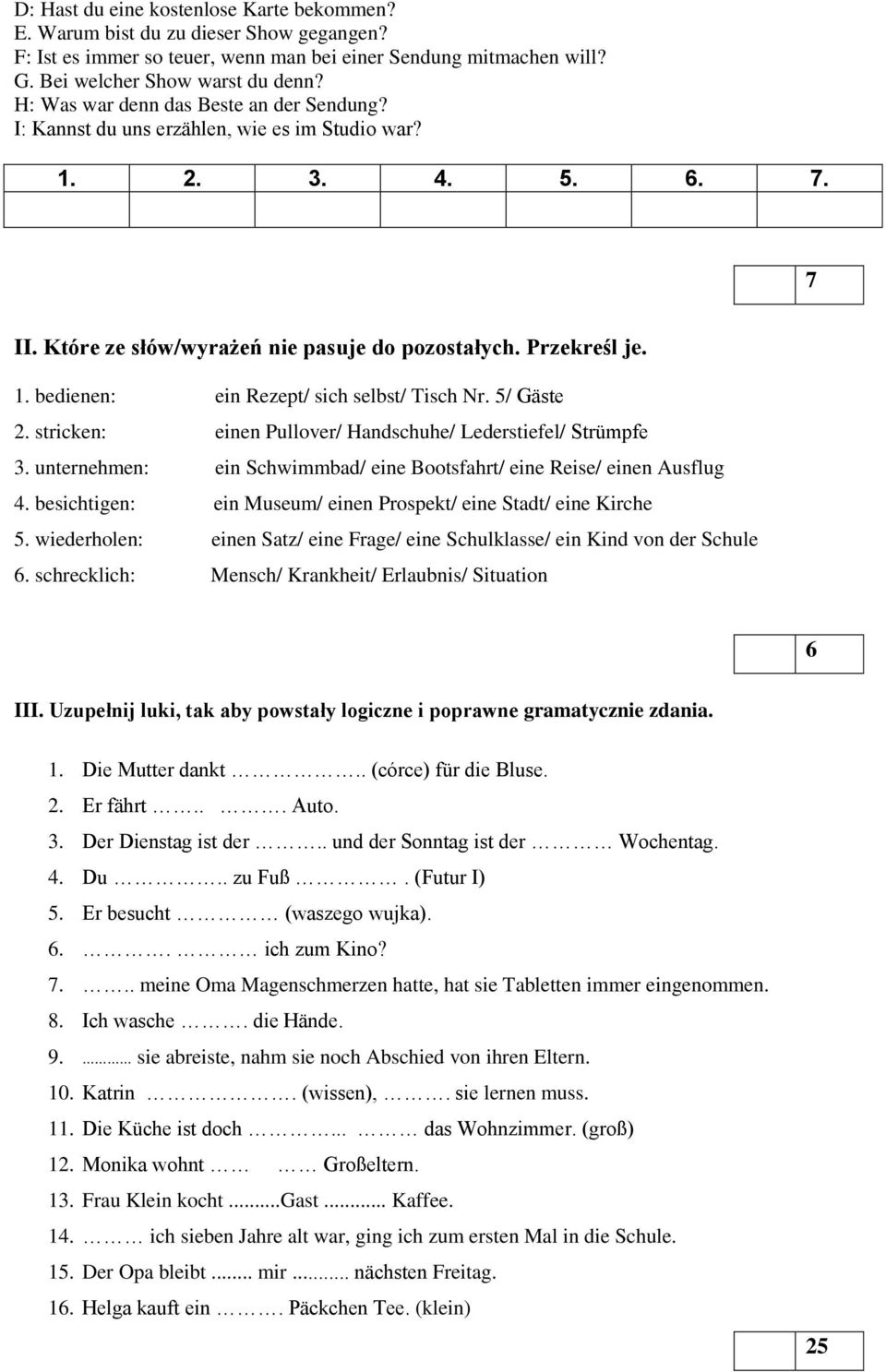 5/ Gäste 2. stricken: einen Pullover/ Handschuhe/ Lederstiefel/ Strümpfe 3. unternehmen: ein Schwimmbad/ eine Bootsfahrt/ eine Reise/ einen Ausflug 4.