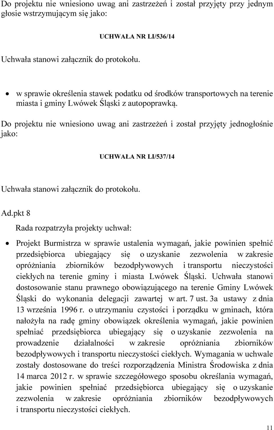 Do projektu nie wniesiono uwag ani zastrzeżeń i został przyjęty jednogłośnie jako: UCHWAŁA NR LI/537/14 Uchwała stanowi załącznik do protokołu. Ad.